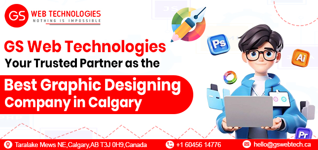 Why GS Web Technologies Stands Out as a Leading Graphic Designing Company in Calgary
